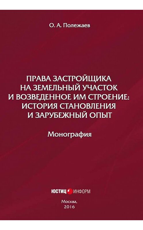 Обложка книги «Права застройщика на земельный участок и возведенное им строение. История становления и зарубежный опыт» автора Олега Полежаева издание 2016 года. ISBN 9785720510015.