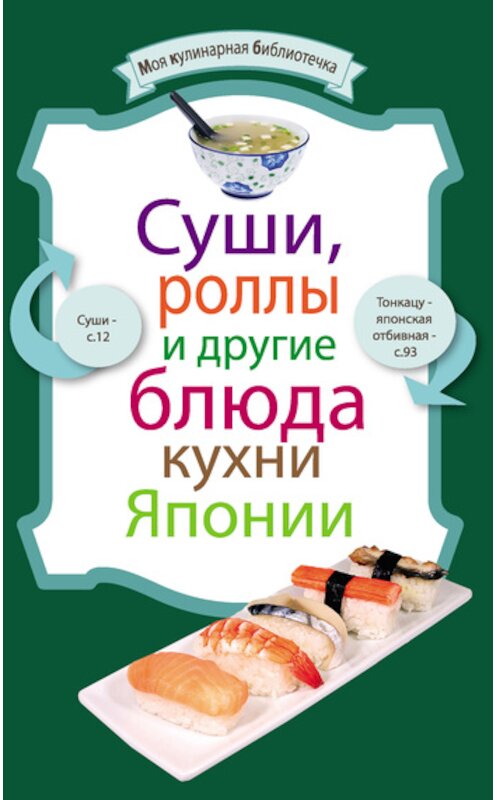 Обложка книги «Суши, роллы и другие блюда кухни Японии» автора Неустановленного Автора издание 2011 года. ISBN 9785699516322.