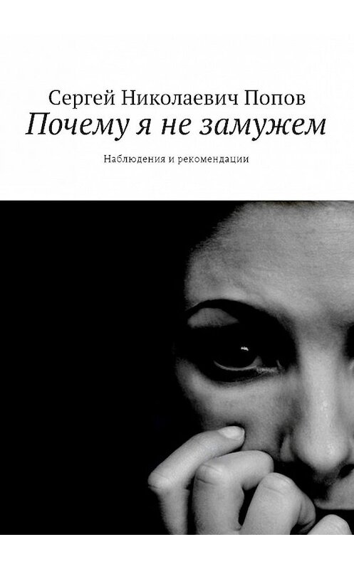 Обложка книги «Почему я не замужем. Наблюдения и рекомендации» автора Сергея Попова. ISBN 9785449017291.