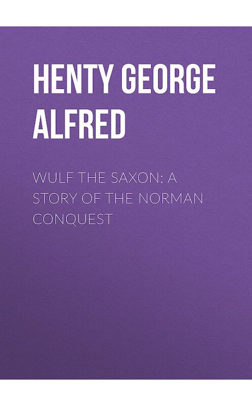 Обложка книги «Wulf the Saxon: A Story of the Norman Conquest» автора George Henty.