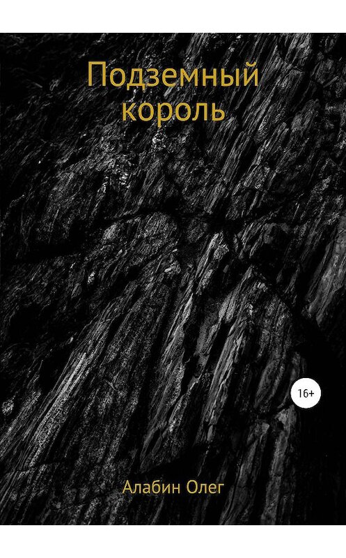 Обложка книги «Подземный король» автора Олега Алабина издание 2019 года.