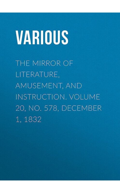 Обложка книги «The Mirror of Literature, Amusement, and Instruction. Volume 20, No. 578, December 1, 1832» автора Various.