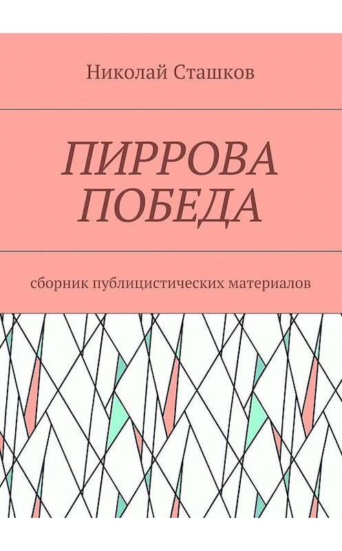 Обложка книги «Пиррова победа. Сборник публицистических материалов» автора Николая Сташкова. ISBN 9785448521096.