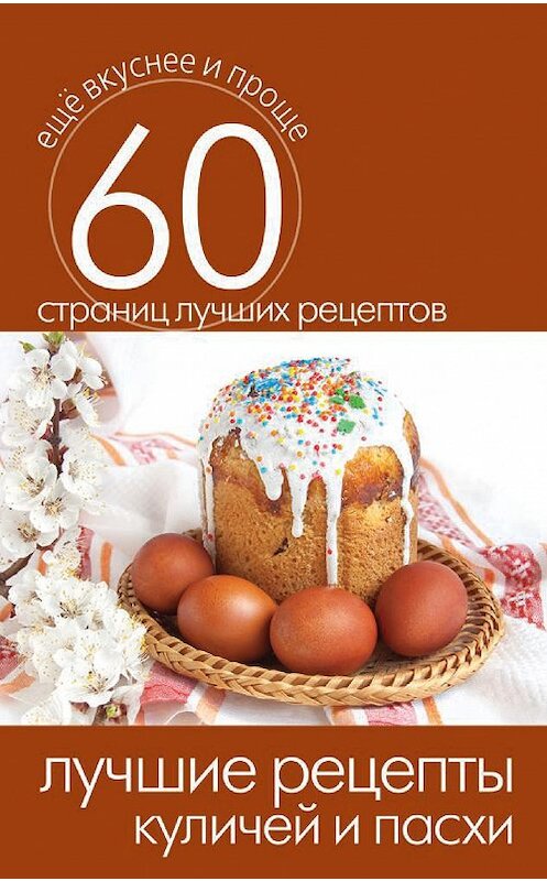 Обложка книги «Лучшие рецепты куличей и пасхи» автора Неустановленного Автора издание 2014 года. ISBN 9785386073596.