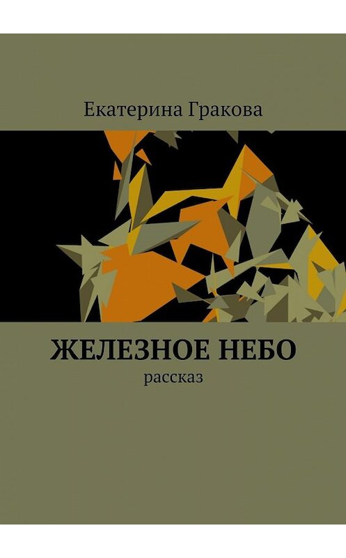 Обложка книги «Железное небо. Рассказ» автора Екатериной Граковы. ISBN 9785449062567.