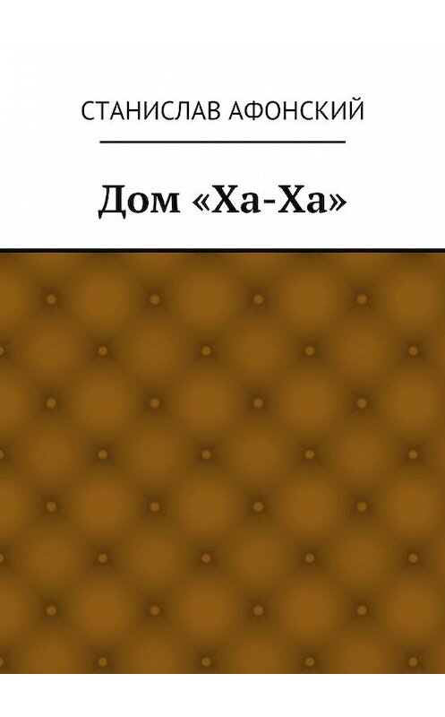 Обложка книги «Дом «Ха-Ха»» автора Станислава Афонския. ISBN 9785448324185.