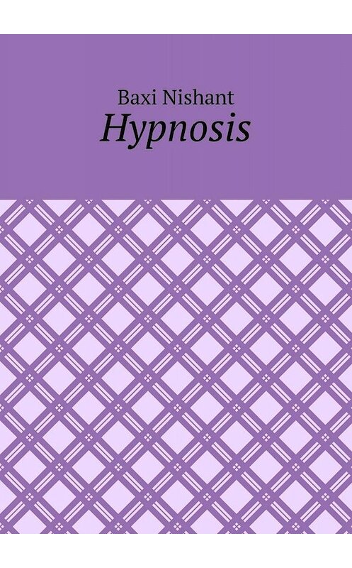 Обложка книги «Hypnosis» автора Baxi Nishant. ISBN 9785005042859.