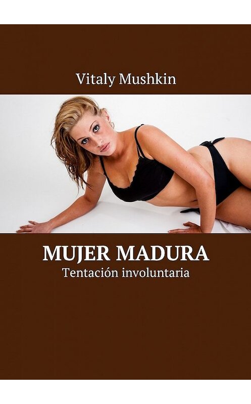 Обложка книги «Mujer madura. Tentación involuntaria» автора Виталия Мушкина. ISBN 9785449032782.
