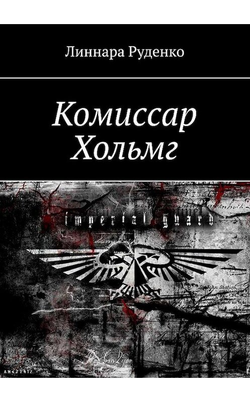 Обложка книги «Комиссар Хольмг. Вархаммер 40 000» автора Линнары Руденко. ISBN 9785005002211.