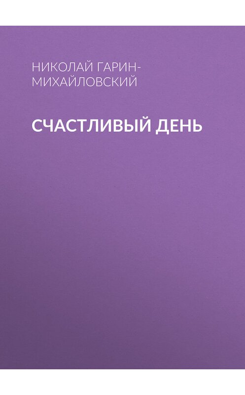 Обложка книги «Счастливый день» автора Николая Гарин-Михайловския.