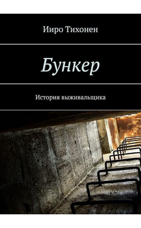 Обложка книги «Бункер. История выживальщика» автора Ииро Тихонена. ISBN 9785005148780.