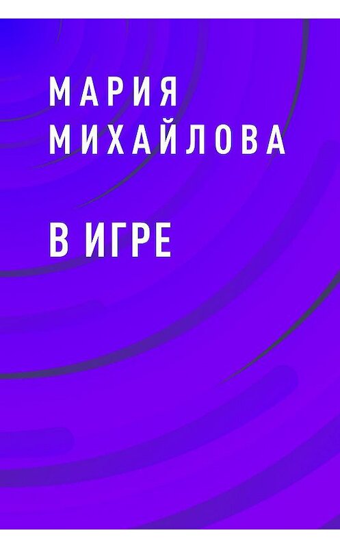 Обложка книги «В игре» автора Марии Михайлова.