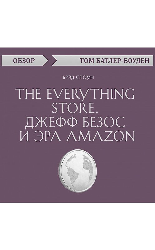 Обложка аудиокниги «The Everything store. Джефф Безос и эра Amazon. Брэд Стоун (обзор)» автора Тома Батлер-Боудона.
