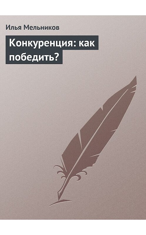 Обложка книги «Конкуренция: как победить?» автора Ильи Мельникова.