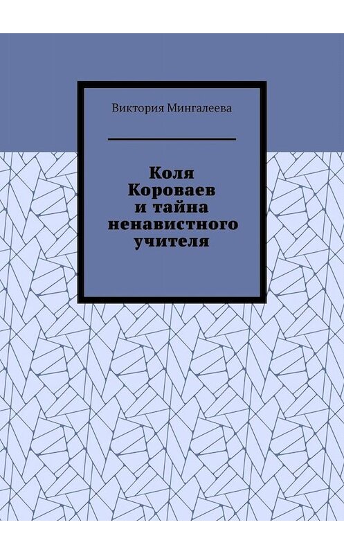 Обложка книги «Коля Короваев и тайна ненавистного учителя» автора Виктории Мингалеевы. ISBN 9785005066640.