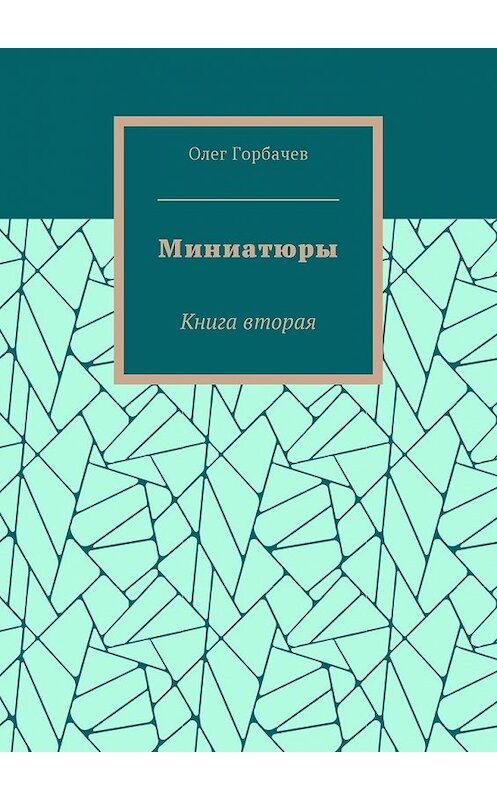 Обложка книги «Миниатюры. Книга вторая» автора Олега Горбачева. ISBN 9785448580291.