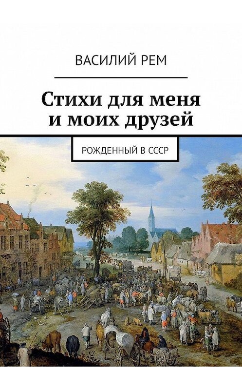 Обложка книги «Стихи для меня и моих друзей. Рожденный в СССР» автора Василия Рема. ISBN 9785447483876.