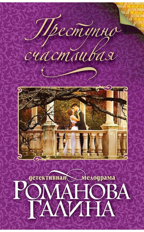 Обложка книги «Преступно счастливая» автора Галиной Романовы издание 2016 года. ISBN 9785699924271.