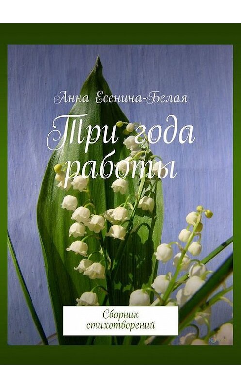 Обложка книги «Три года работы. Сборник стихотворений» автора Анны Есенина-Белая. ISBN 9785448524202.