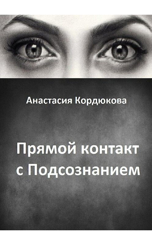 Обложка книги «Прямой контакт с Подсознанием» автора Анастасии Кордюковы. ISBN 9785447416591.