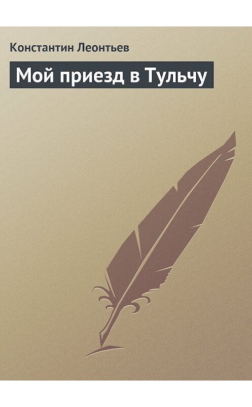 Обложка книги «Мой приезд в Тульчу» автора Константина Леонтьева.