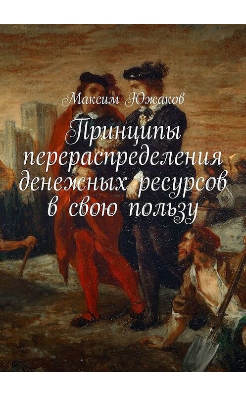 Обложка книги «Принципы перераспределения денежных ресурсов в свою пользу» автора Максима Южакова. ISBN 9785449387479.