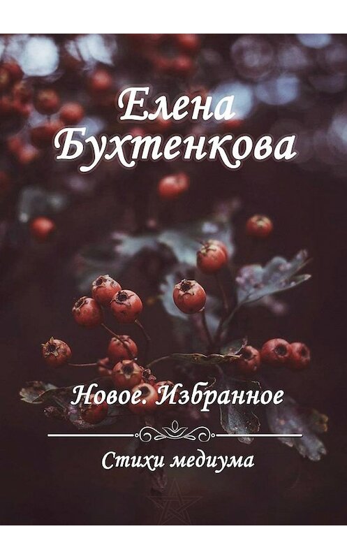 Обложка книги «Стихи медиума. Новое. Избранное» автора Елены Бухтенковы. ISBN 9785449098580.