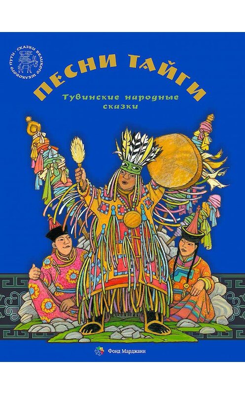 Обложка книги «Песни тайги. Тувинские народные сказки» автора Неустановленного Автора издание 2017 года. ISBN 9785990847781.