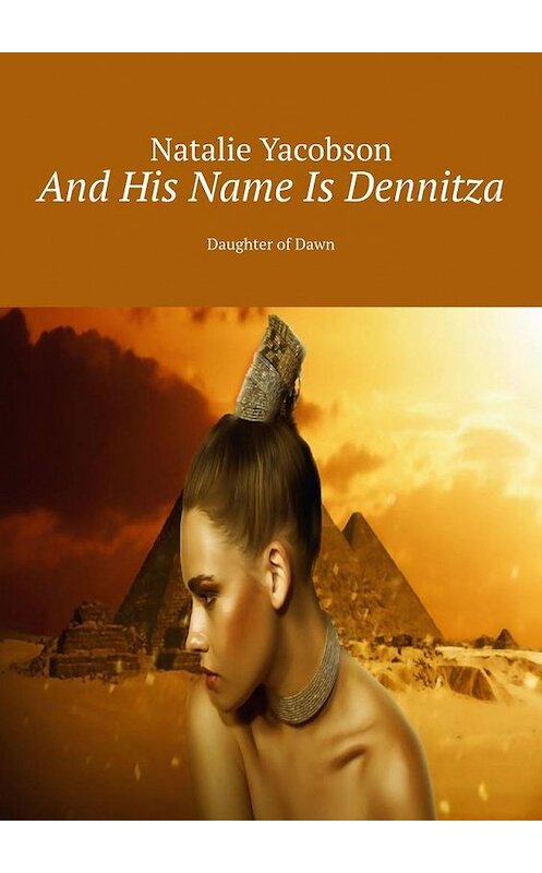 Обложка книги «And His Name Is Dennitza. Daughter of Dawn» автора Natalie Yacobson. ISBN 9785005190512.