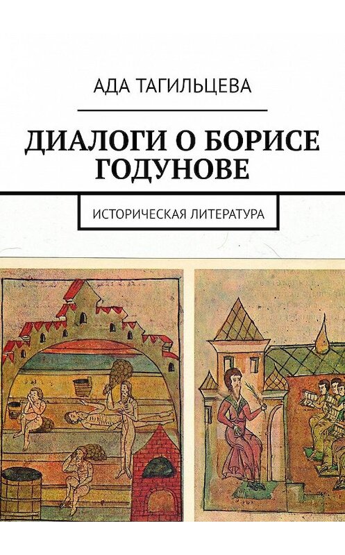 Обложка книги «ДИАЛОГИ О БОРИСЕ ГОДУНОВЕ. Историческая литература» автора Ады Тагильцевы. ISBN 9785449375407.