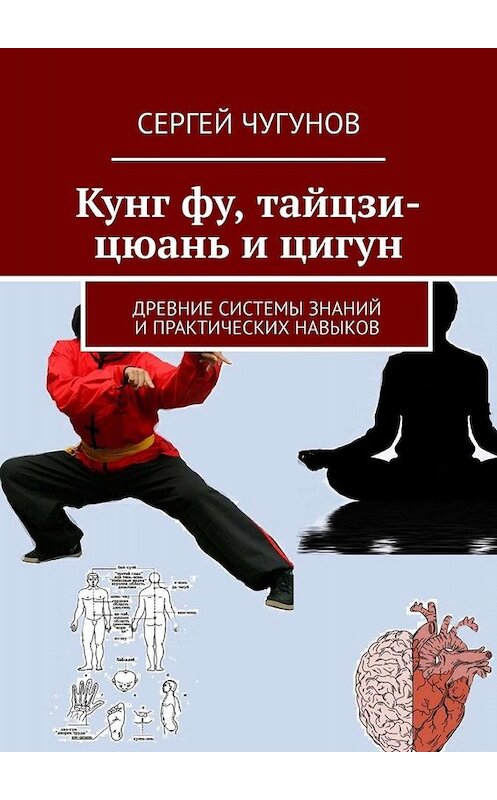 Обложка книги «Кунг Фу, Тайцзи-Цюань и Цигун. Древние системы знаний и практических навыков» автора Сергея Чугунова. ISBN 9785005047656.