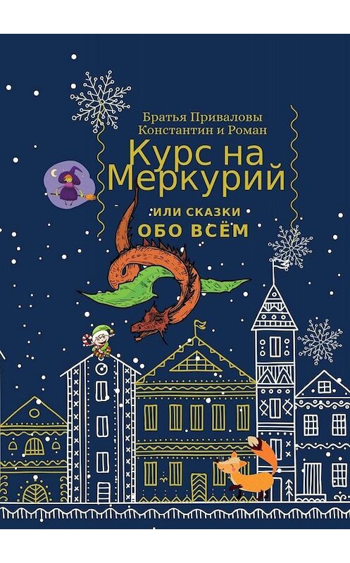 Обложка книги «Курс на Меркурий, или Сказки обо всём» автора Братьи Приваловы Константин и роман. ISBN 9785005093899.