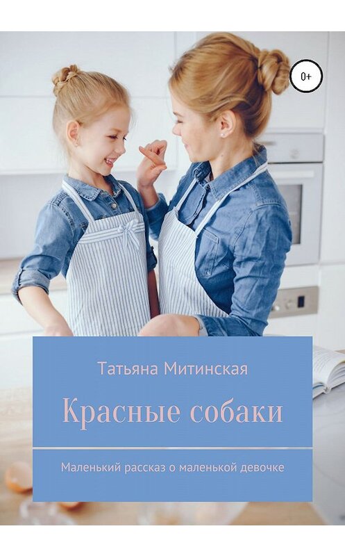Обложка книги «Красные собаки. Маленький рассказ о маленькой девочке» автора Татьяны Митинская издание 2020 года.