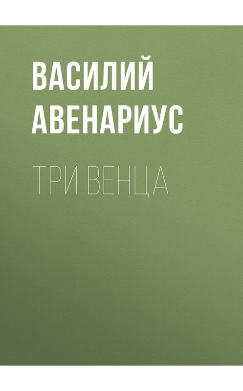 Обложка книги «Три венца» автора Василия Авенариуса.