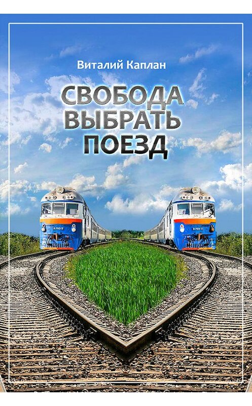 Обложка книги «Свобода выбрать поезд» автора Виталия Каплана.