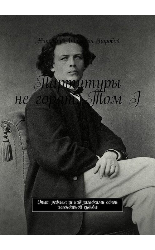Обложка книги «Партитуры не горят. Том I. Опыт рефлексии над загадками одной легендарной судьбы» автора Николая Боровоя. ISBN 9785005085863.