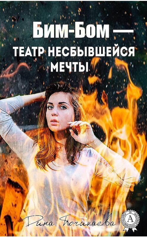 Обложка книги «Бим-Бом – театр несбывшейся мечты» автора Диной Почикаевы издание 2017 года. ISBN 9781387701292.