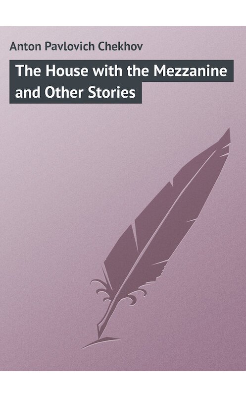 Обложка книги «The House with the Mezzanine and Other Stories» автора Антона Чехова.