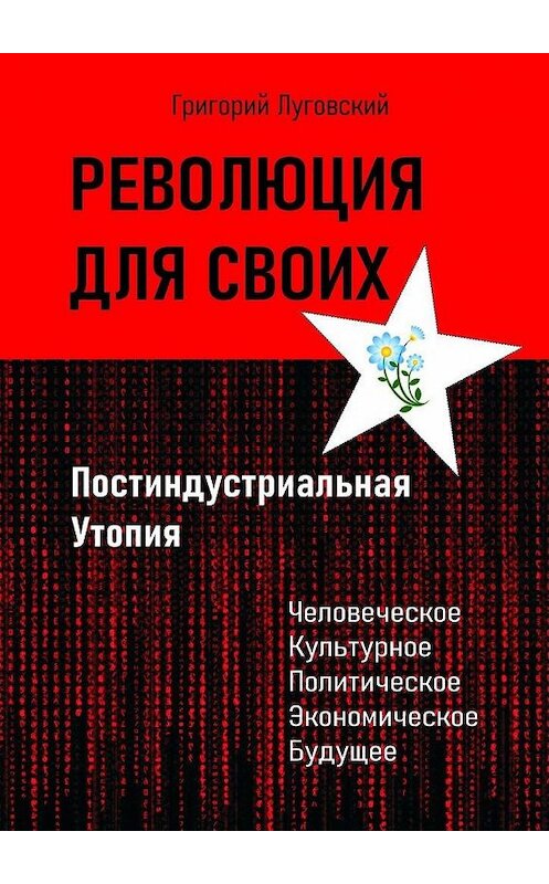 Обложка книги «Революция для своих. Постиндустриальная Утопия» автора Григория Луговския. ISBN 9785449885296.