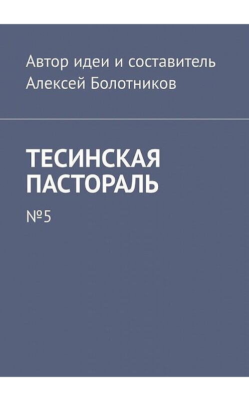 Обложка книги «Тесинская пастораль. №5» автора Алексея Болотникова. ISBN 9785005182876.