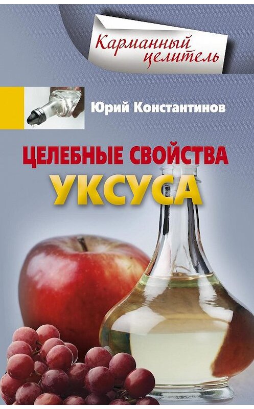 Обложка книги «Целебные свойства уксуса» автора Юрия Константинова издание 2015 года. ISBN 9785227059888.