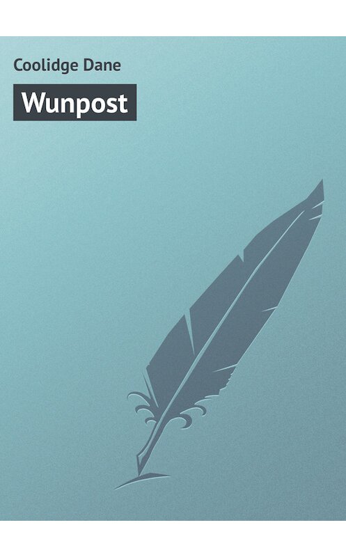 Обложка книги «Wunpost» автора Dane Coolidge.
