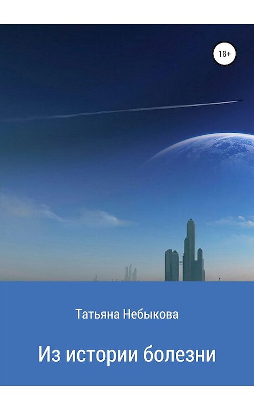 Обложка книги «Из истории болезни» автора Татьяны Небыковы издание 2018 года.