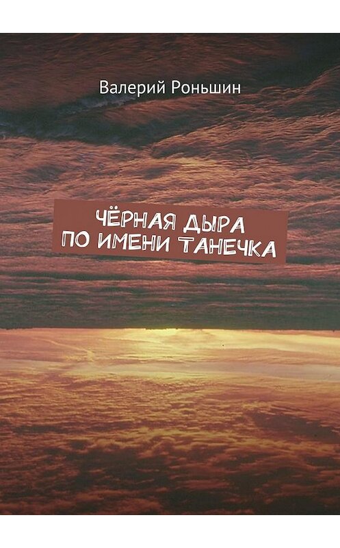 Обложка книги «Чёрная дыра по имени Танечка» автора Валерия Роньшина. ISBN 9785449304469.