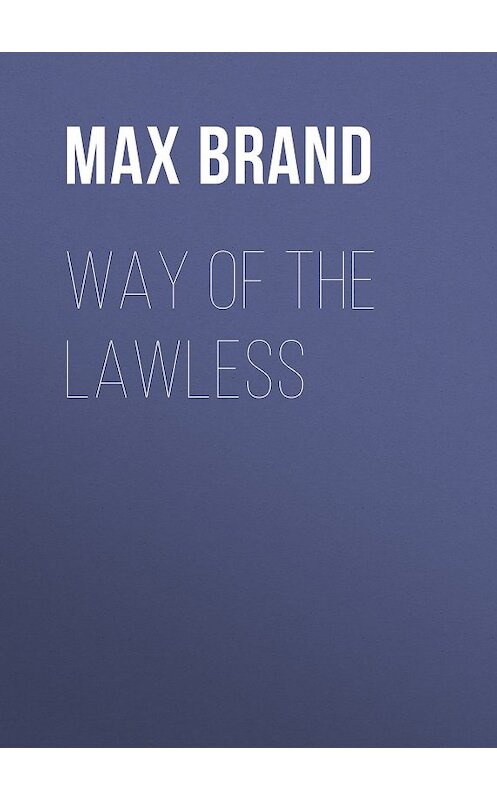 Обложка книги «Way of the Lawless» автора Max Brand.