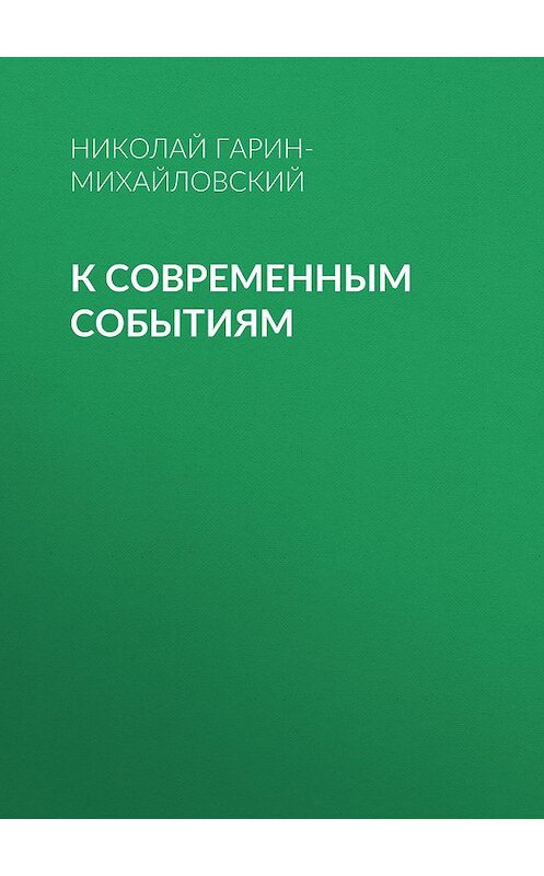 Обложка книги «К современным событиям» автора Николая Гарин-Михайловския.