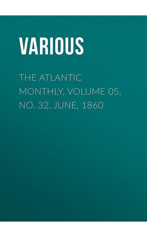 Обложка книги «The Atlantic Monthly, Volume 05, No. 32, June, 1860» автора Various.