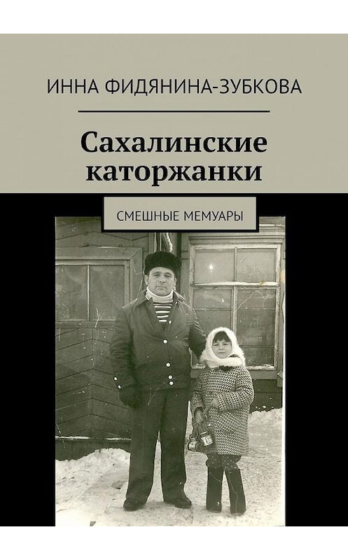 Обложка книги «Сахалинские каторжанки. Смешные мемуары» автора Инны Фидянина-Зубковы. ISBN 9785449625762.