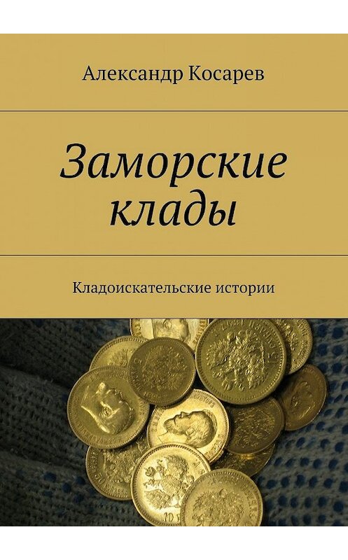 Обложка книги «Заморские клады. Кладоискательские истории» автора Александра Косарева. ISBN 9785447487348.