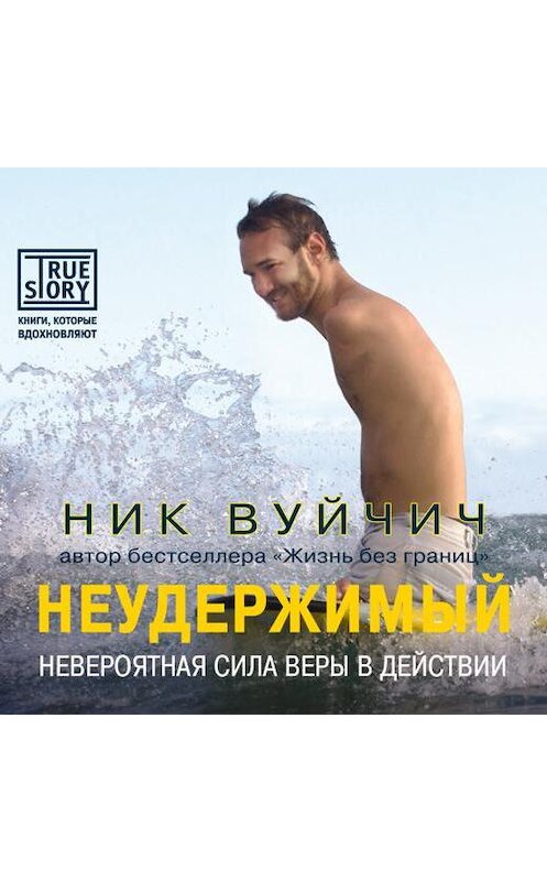 Обложка аудиокниги «Неудержимый. Невероятная сила веры в действии» автора Ника Вуйчича.